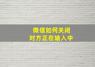 微信如何关闭对方正在输入中