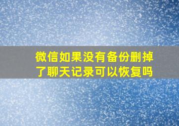 微信如果没有备份删掉了聊天记录可以恢复吗