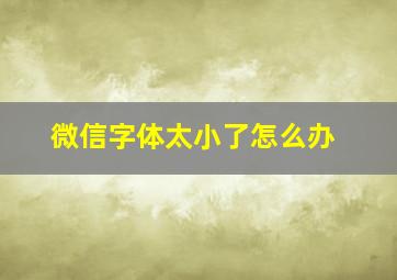 微信字体太小了怎么办