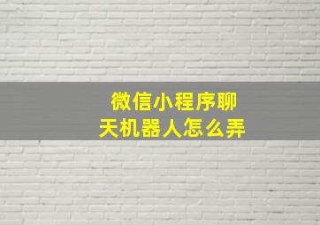 微信小程序聊天机器人怎么弄