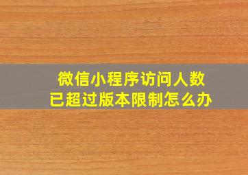 微信小程序访问人数已超过版本限制怎么办