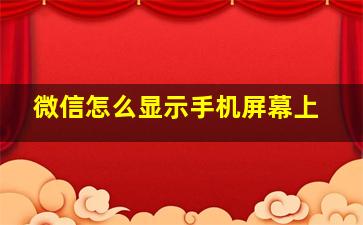 微信怎么显示手机屏幕上