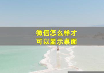 微信怎么样才可以显示桌面