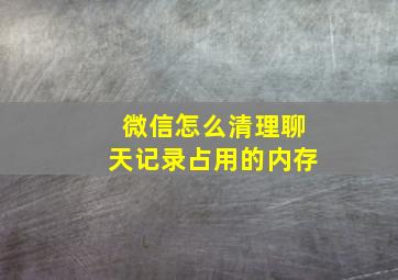 微信怎么清理聊天记录占用的内存