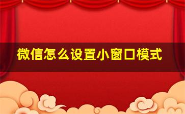 微信怎么设置小窗口模式