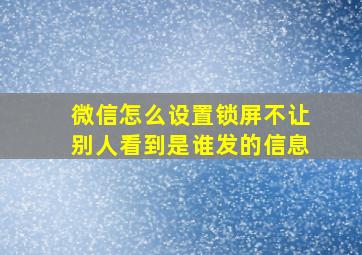 微信怎么设置锁屏不让别人看到是谁发的信息