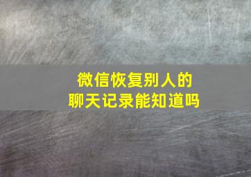 微信恢复别人的聊天记录能知道吗