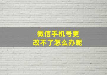 微信手机号更改不了怎么办呢