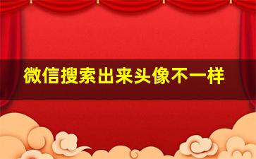 微信搜索出来头像不一样