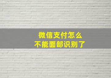 微信支付怎么不能面部识别了