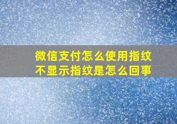 微信支付怎么使用指纹不显示指纹是怎么回事