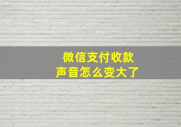 微信支付收款声音怎么变大了