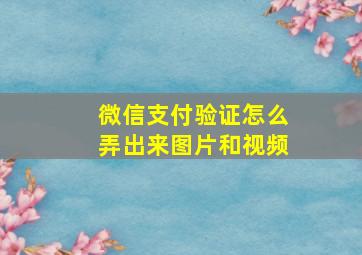 微信支付验证怎么弄出来图片和视频