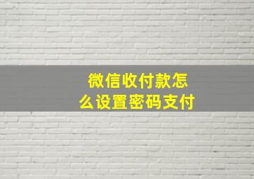 微信收付款怎么设置密码支付