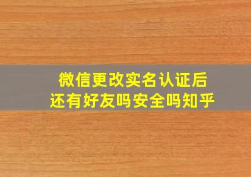 微信更改实名认证后还有好友吗安全吗知乎