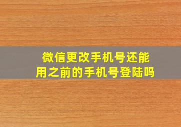 微信更改手机号还能用之前的手机号登陆吗