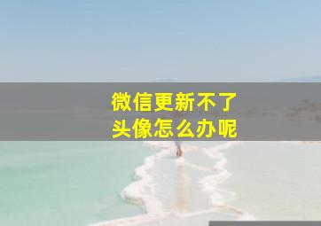 微信更新不了头像怎么办呢