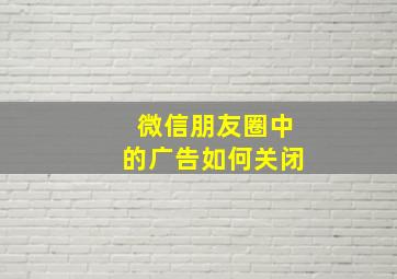 微信朋友圈中的广告如何关闭