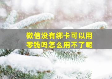 微信没有绑卡可以用零钱吗怎么用不了呢