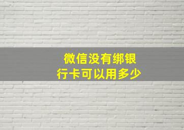 微信没有绑银行卡可以用多少