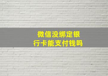 微信没绑定银行卡能支付钱吗