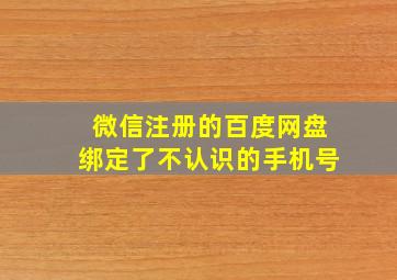 微信注册的百度网盘绑定了不认识的手机号