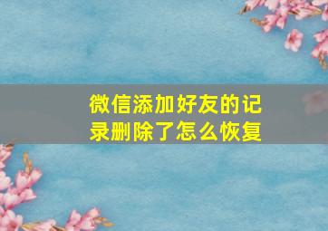 微信添加好友的记录删除了怎么恢复