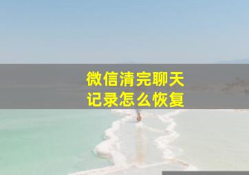 微信清完聊天记录怎么恢复