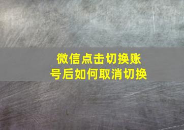 微信点击切换账号后如何取消切换