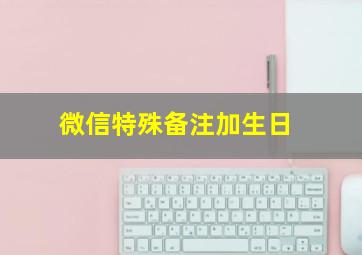 微信特殊备注加生日