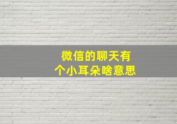 微信的聊天有个小耳朵啥意思