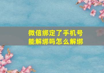 微信绑定了手机号能解绑吗怎么解绑