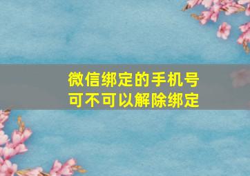 微信绑定的手机号可不可以解除绑定