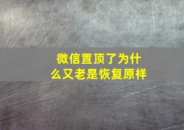 微信置顶了为什么又老是恢复原样