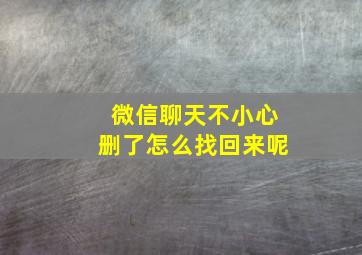 微信聊天不小心删了怎么找回来呢