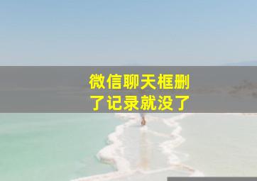 微信聊天框删了记录就没了