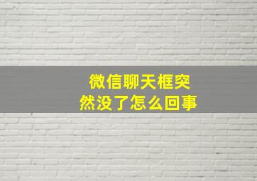 微信聊天框突然没了怎么回事