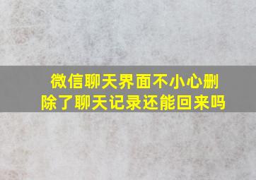 微信聊天界面不小心删除了聊天记录还能回来吗