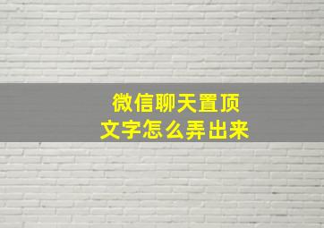 微信聊天置顶文字怎么弄出来