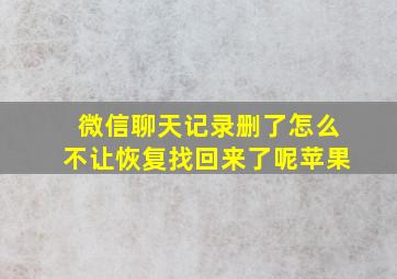 微信聊天记录删了怎么不让恢复找回来了呢苹果