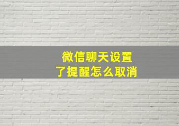 微信聊天设置了提醒怎么取消