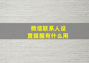 微信联系人设置提醒有什么用