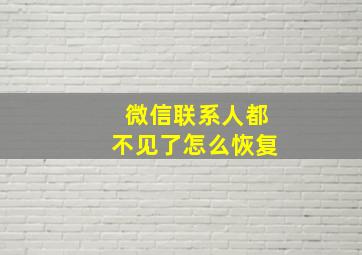 微信联系人都不见了怎么恢复