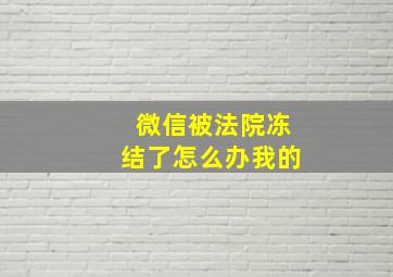 微信被法院冻结了怎么办我的