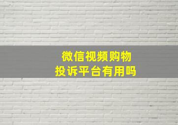 微信视频购物投诉平台有用吗