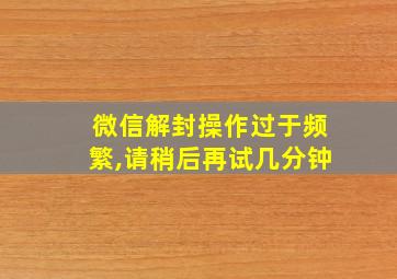 微信解封操作过于频繁,请稍后再试几分钟