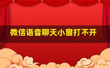 微信语音聊天小窗打不开