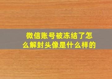 微信账号被冻结了怎么解封头像是什么样的