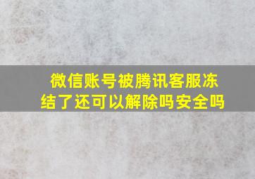 微信账号被腾讯客服冻结了还可以解除吗安全吗