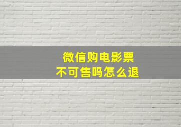 微信购电影票不可售吗怎么退